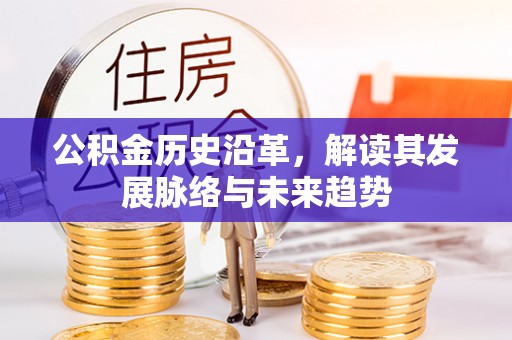 江北公积金历史沿革，解读其发展脉络与未来趋势