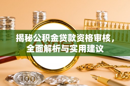 江北揭秘公积金贷款资格审核，全面解析与实用建议