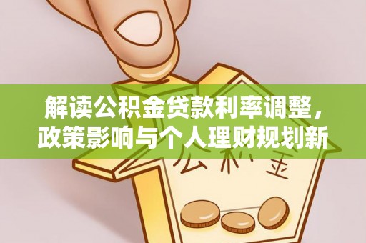 江北解读公积金贷款利率调整，政策影响与个人理财规划新思路