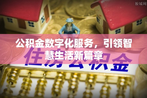 江北公积金数字化服务，引领智慧生活新篇章