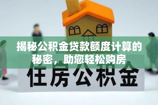 江北揭秘公积金贷款额度计算的秘密，助您轻松购房