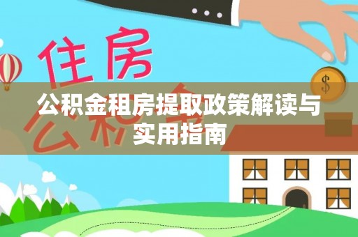 江北公积金租房提取政策解读与实用指南