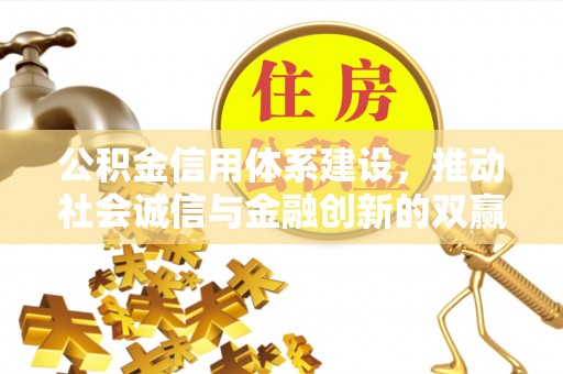 江北公积金信用体系建设，推动社会诚信与金融创新的双赢之道