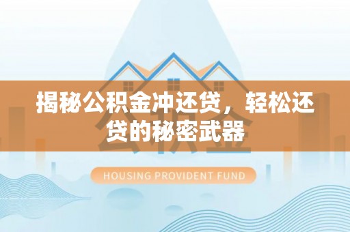 江北揭秘公积金冲还贷，轻松还贷的秘密武器