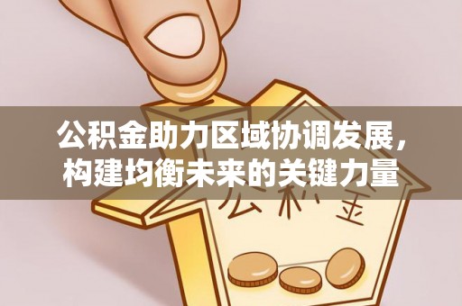 江北公积金助力区域协调发展，构建均衡未来的关键力量
