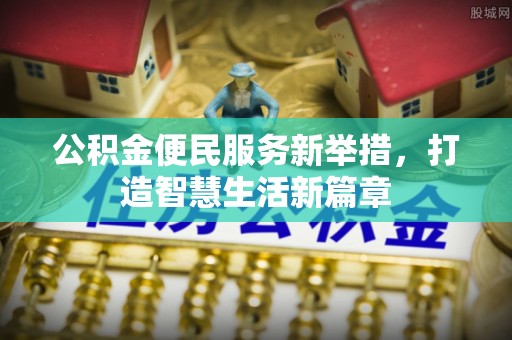 江北公积金便民服务新举措，打造智慧生活新篇章