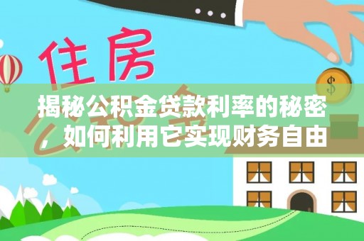 江北揭秘公积金贷款利率的秘密，如何利用它实现财务自由？