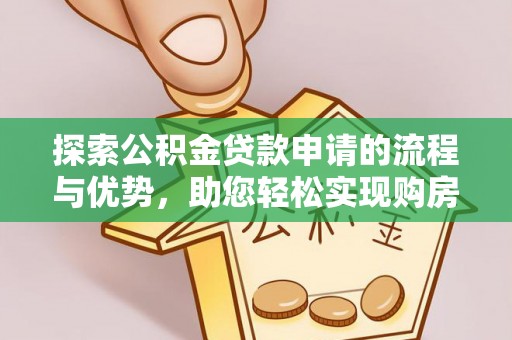 江北探索公积金贷款申请的流程与优势，助您轻松实现购房梦想