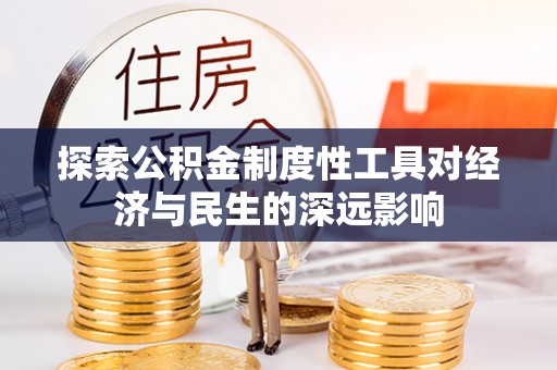 江北探索公积金制度性工具对经济与民生的深远影响