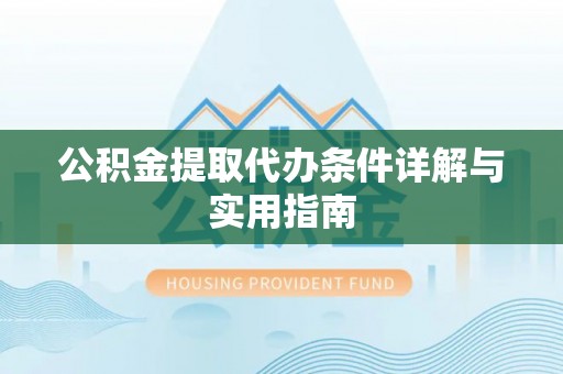 江北公积金提取代办条件详解与实用指南