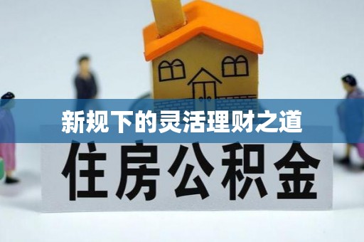 江北新规下的灵活理财之道
