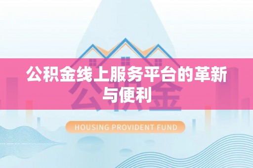 江北公积金线上服务平台的革新与便利