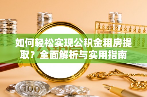 江北如何轻松实现公积金租房提取？全面解析与实用指南