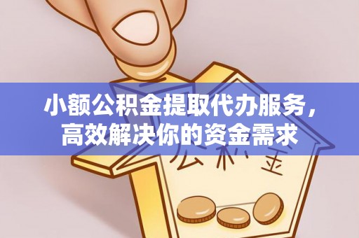 江北小额公积金提取代办服务，高效解决你的资金需求