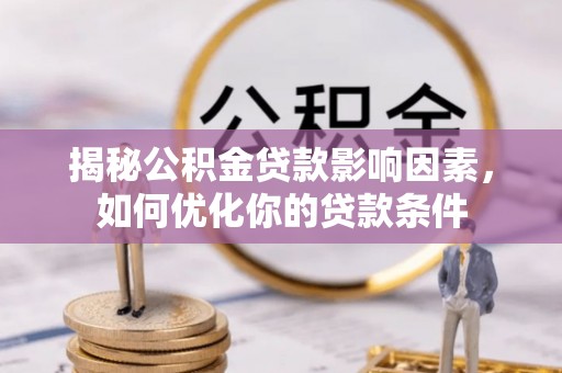 江北揭秘公积金贷款影响因素，如何优化你的贷款条件