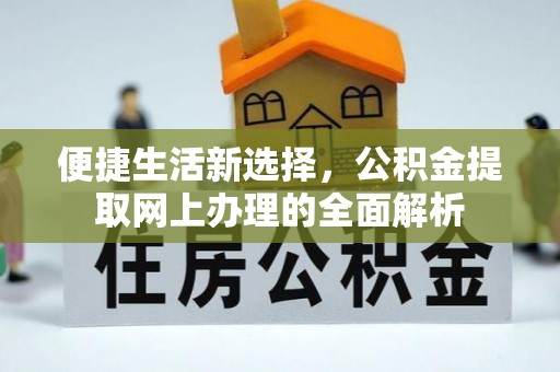 江北便捷生活新选择，公积金提取网上办理的全面解析