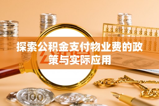 江北探索公积金支付物业费的政策与实际应用