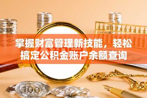 江北掌握财富管理新技能，轻松搞定公积金账户余额查询