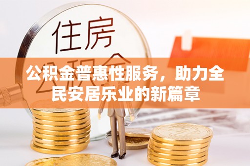 江北公积金普惠性服务，助力全民安居乐业的新篇章