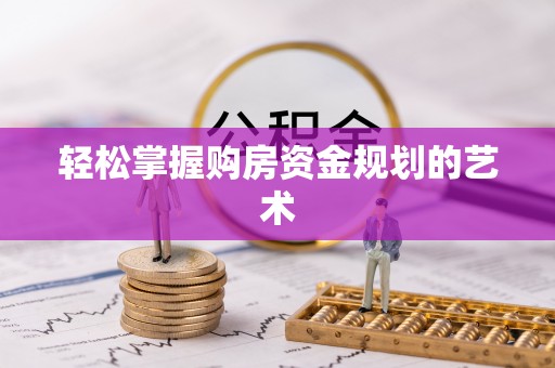 江北轻松掌握购房资金规划的艺术