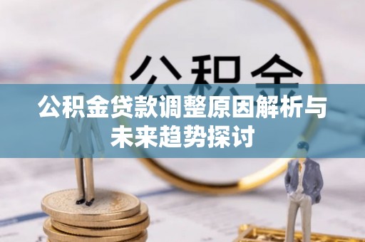 江北公积金贷款调整原因解析与未来趋势探讨