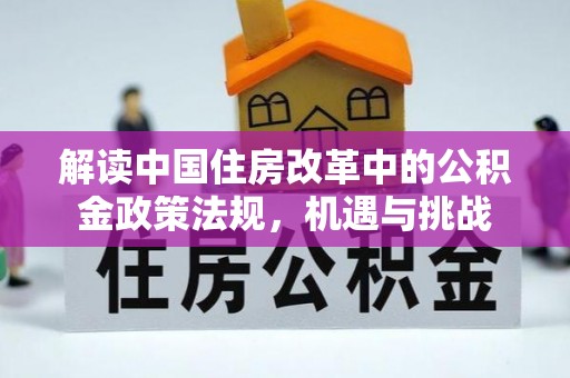 江北解读中国住房改革中的公积金政策法规，机遇与挑战