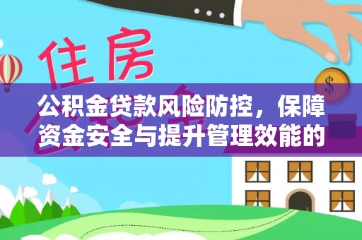 江北公积金贷款风险防控，保障资金安全与提升管理效能的多维度探索