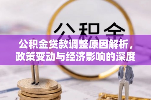 江北公积金贷款调整原因解析，政策变动与经济影响的深度探讨