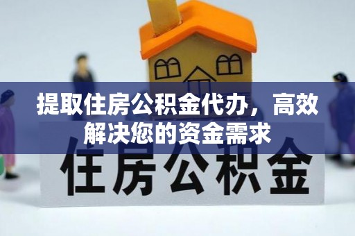 江北提取住房公积金代办，高效解决您的资金需求