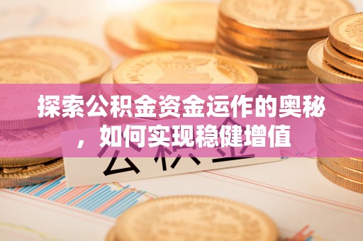 江北探索公积金资金运作的奥秘，如何实现稳健增值
