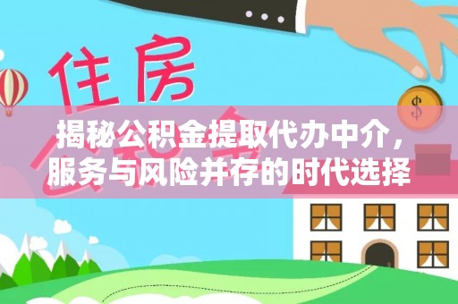 江北揭秘公积金提取代办中介，服务与风险并存的时代选择
