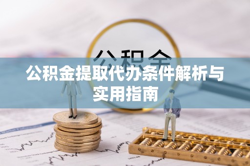 江北公积金提取代办条件解析与实用指南