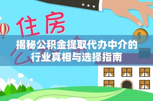 江北揭秘公积金提取代办中介的行业真相与选择指南