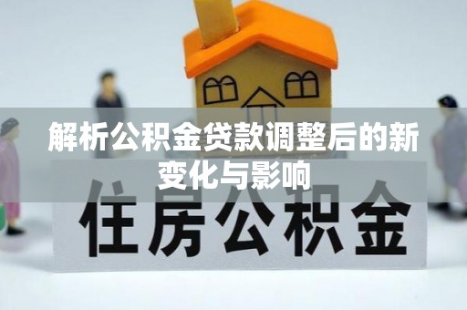 江北解析公积金贷款调整后的新变化与影响