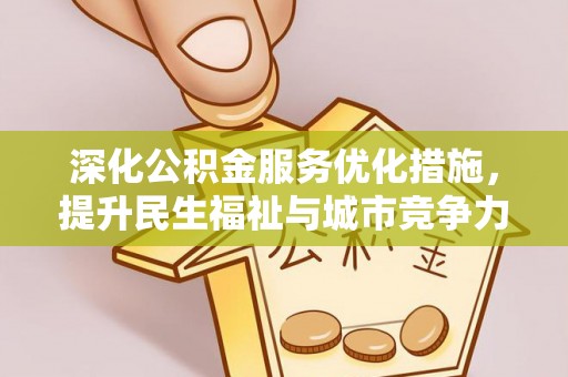 江北深化公积金服务优化措施，提升民生福祉与城市竞争力