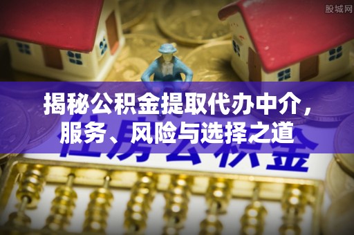 江北揭秘公积金提取代办中介，服务、风险与选择之道