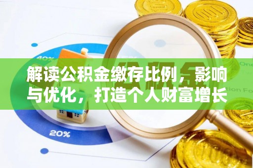 江北解读公积金缴存比例，影响与优化，打造个人财富增长新引擎