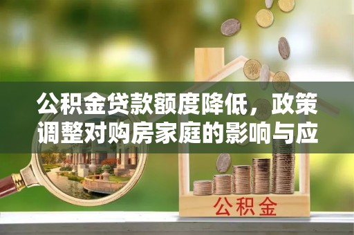 江北公积金贷款额度降低，政策调整对购房家庭的影响与应对策略