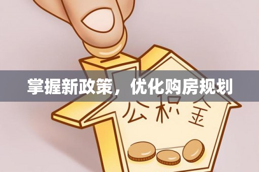 江北掌握新政策，优化购房规划