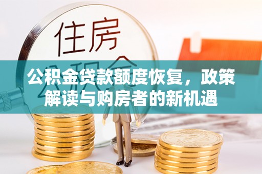 江北公积金贷款额度恢复，政策解读与购房者的新机遇