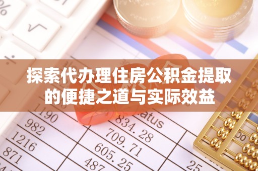 江北探索代办理住房公积金提取的便捷之道与实际效益