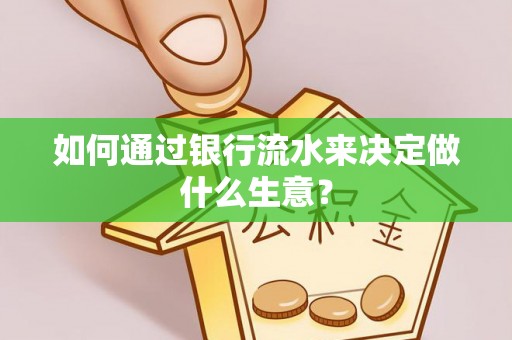 江北如何通过银行流水来决定做什么生意？