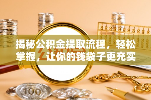江北揭秘公积金提取流程，轻松掌握，让你的钱袋子更充实