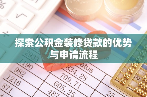 江北探索公积金装修贷款的优势与申请流程