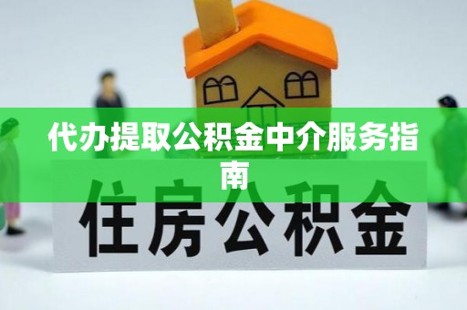 江北代办提取公积金中介服务指南