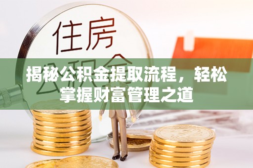 江北揭秘公积金提取流程，轻松掌握财富管理之道
