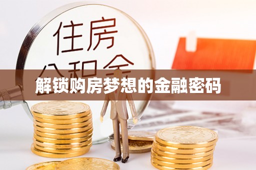 江北解锁购房梦想的金融密码