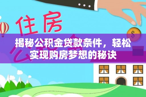 江北揭秘公积金贷款条件，轻松实现购房梦想的秘诀