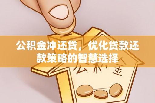 江北公积金冲还贷，优化贷款还款策略的智慧选择