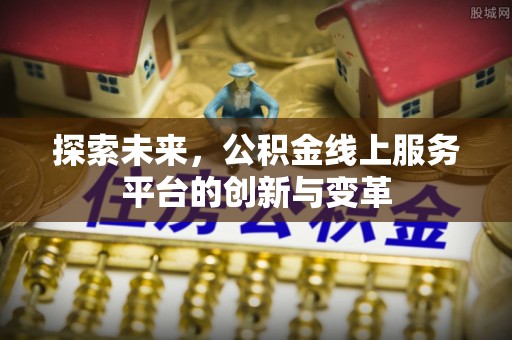 江北探索未来，公积金线上服务平台的创新与变革